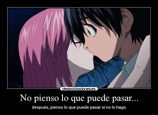 No pienso lo que puede pasar... - después, pienso lo que puede pasar si no lo hago.