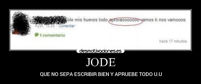 JODE - QUE NO SEPA ESCRIBIR BIEN Y APRUEBE TODO U.U