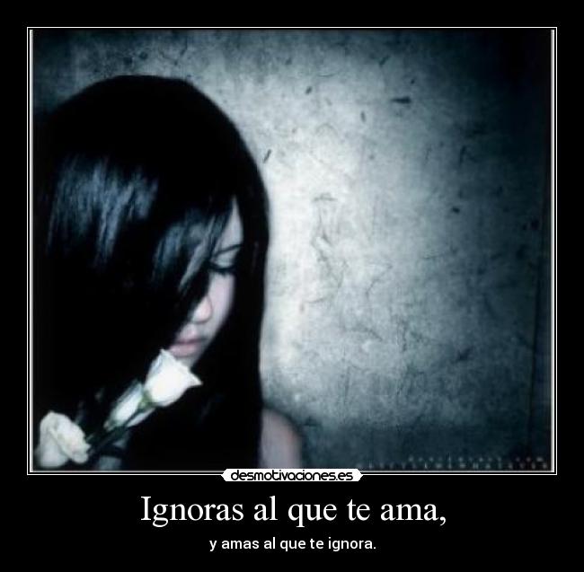Ignoras al que te ama, - 