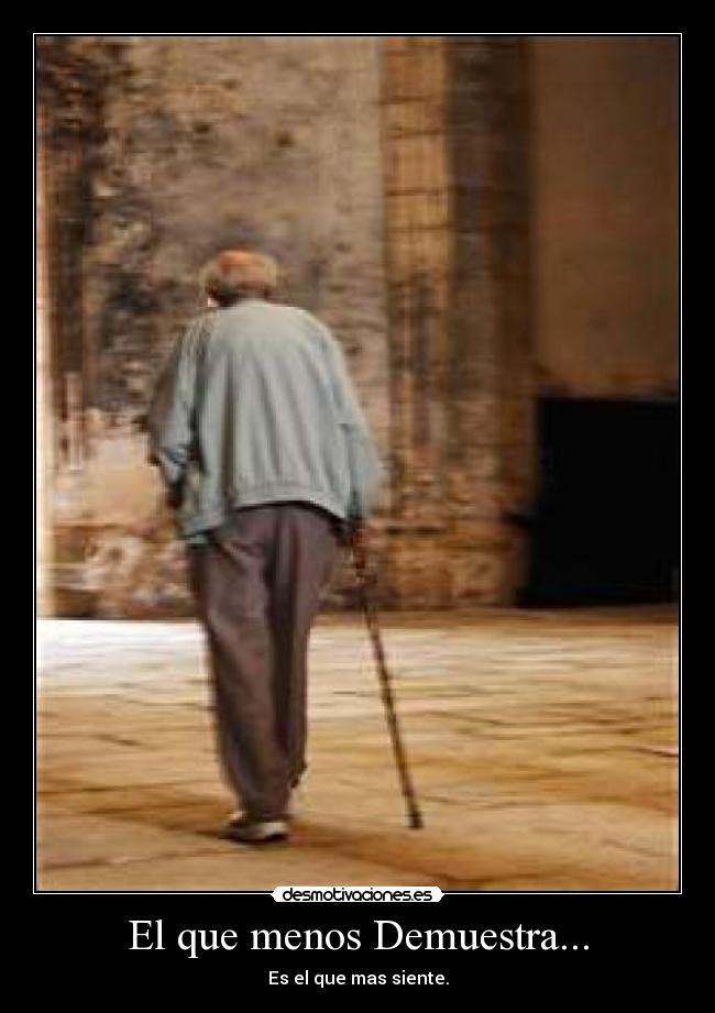 El que menos Demuestra... - Es el que mas siente.