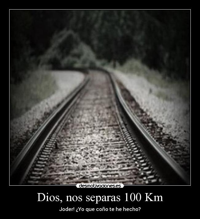 Dios, nos separas 100 Km -