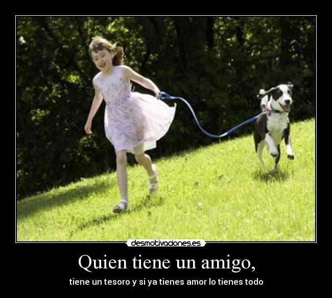 Quien tiene un amigo, - tiene un tesoro y si ya tienes amor lo tienes todo