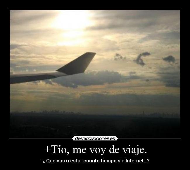 +Tío, me voy de viaje. -