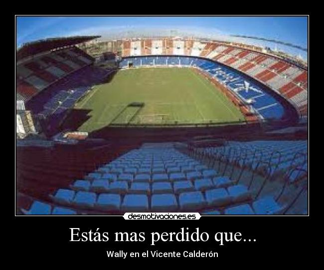 Estás mas perdido que... -