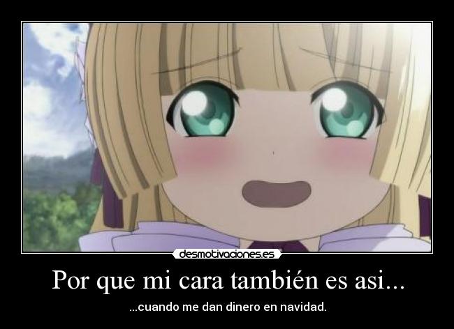 Por que mi cara también es asi... - ...cuando me dan dinero en navidad.