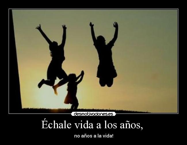 Échale vida a los años, -