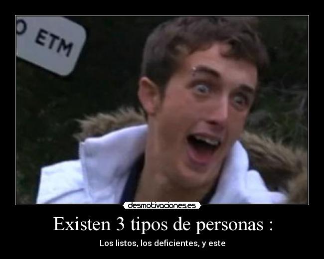 Existen 3 tipos de personas : -