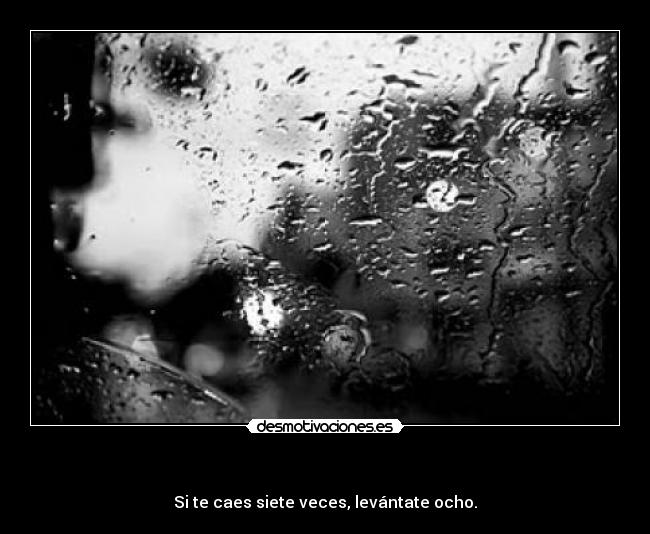    - Si te caes siete veces, levántate ocho.