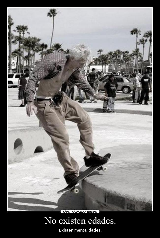 No existen edades. - Existen mentalidades.