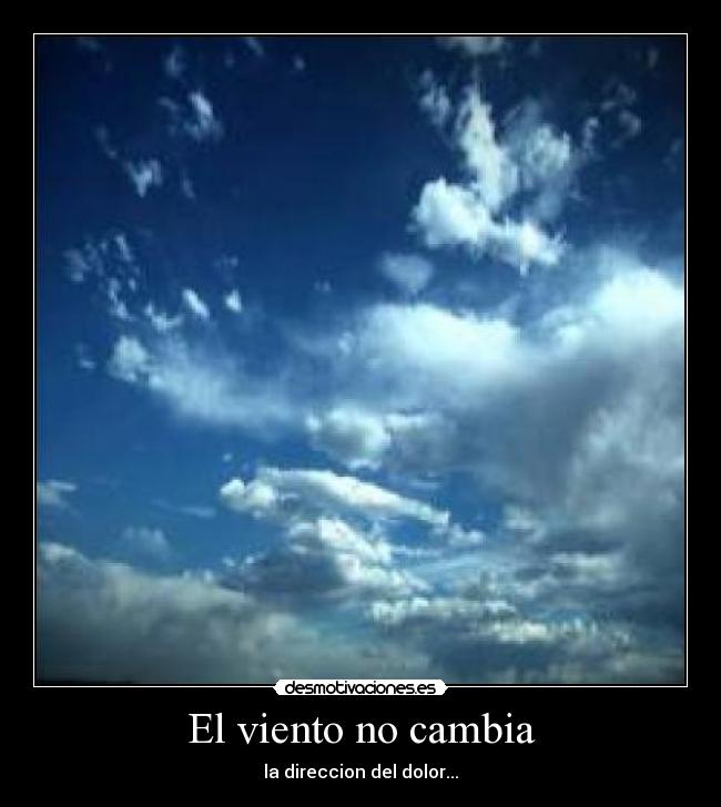 El viento no cambia - la direccion del dolor...
