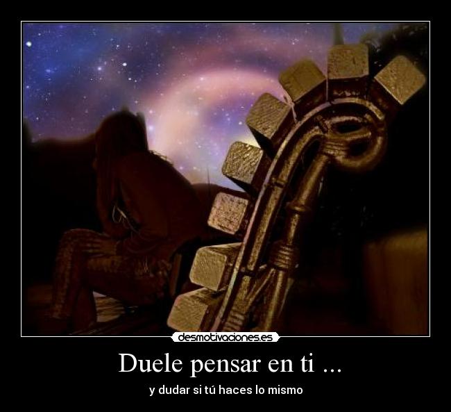 Duele pensar en ti ... -