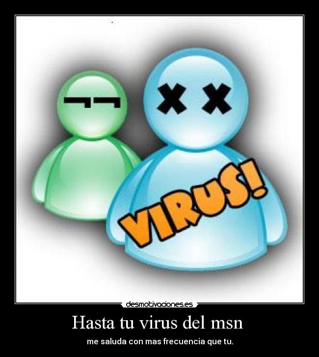 Hasta tu virus del msn  - 