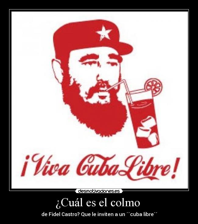 ¿Cuál es el colmo  - de Fidel Castro? Que le inviten a un ´´cuba libre´´