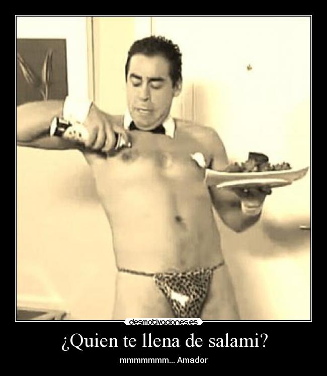 ¿Quien te llena de salami? -