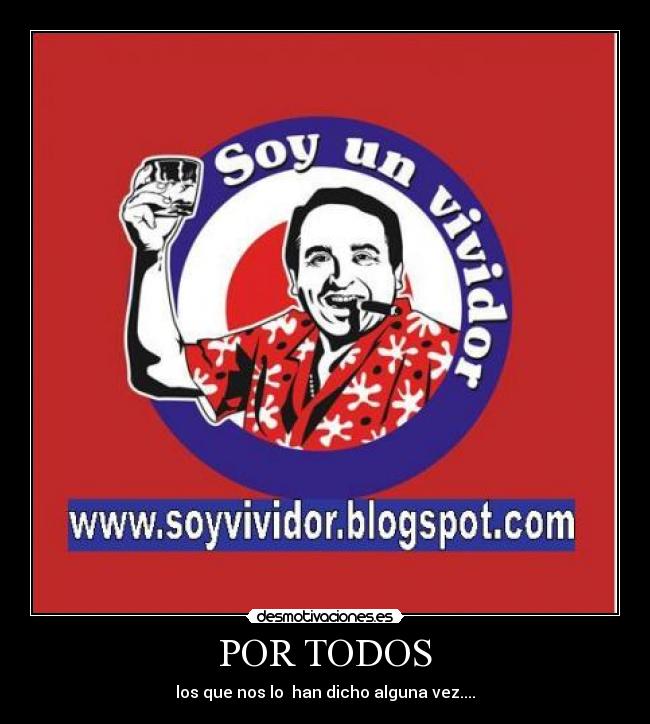 POR TODOS - los que nos lo han dicho alguna vez....