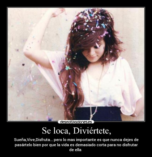 Se loca, Diviértete, - 