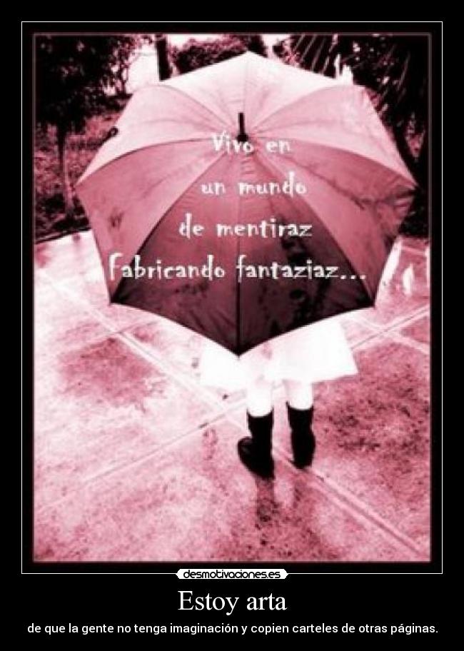 Estoy arta - de que la gente no tenga imaginación y copien carteles de otras páginas.