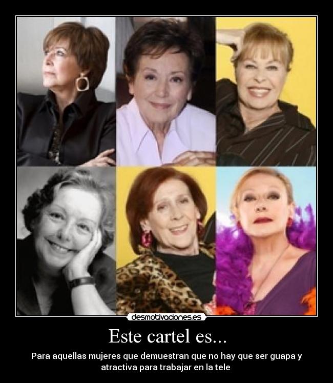 Este cartel es... - Para aquellas mujeres que demuestran que no hay que ser guapa y
atractiva para trabajar en la tele