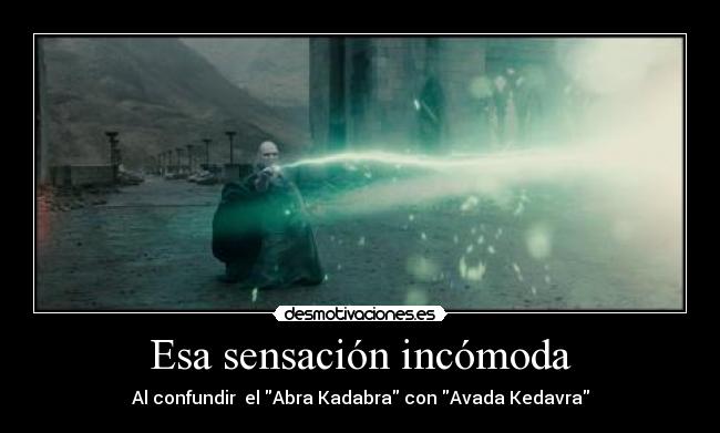 Esa sensación incómoda - Al confundir  el Abra Kadabra con Avada Kedavra