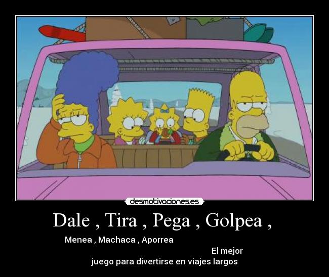 Dale , Tira , Pega , Golpea ,  - 