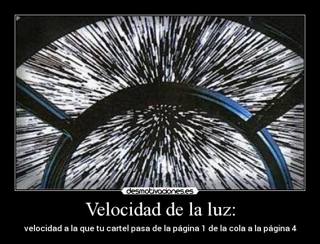 Velocidad de la luz: - velocidad a la que tu cartel pasa de la página 1 de la cola a la página 4