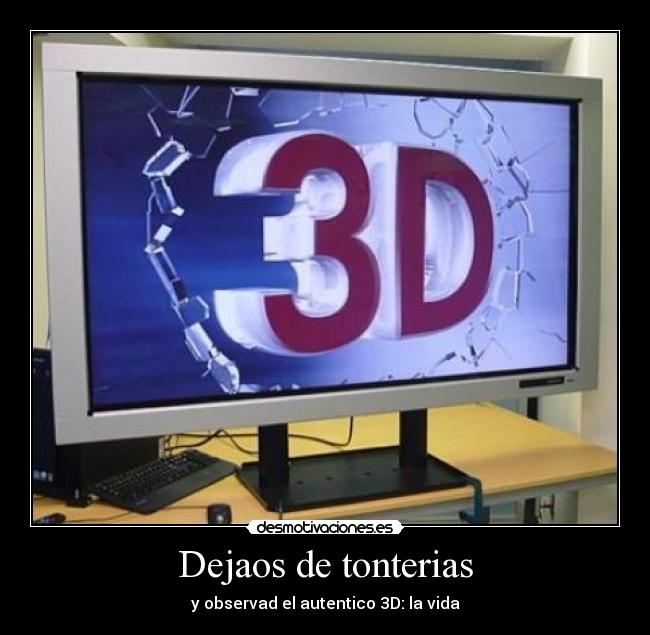 Dejaos de tonterias - y observad el autentico 3D: la vida