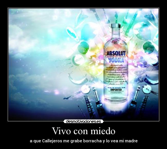 Vivo con miedo - a que Callejeros me grabe borracha y lo vea mi madre