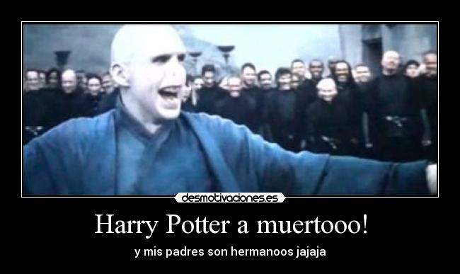 Harry Potter a muertooo! - y mis padres son hermanoos jajaja