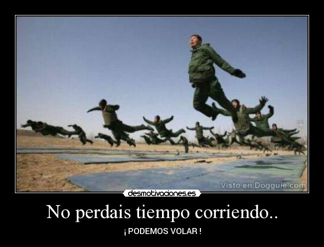 No perdais tiempo corriendo.. -