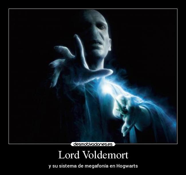 Lord Voldemort - y su sistema de megafonía en Hogwarts