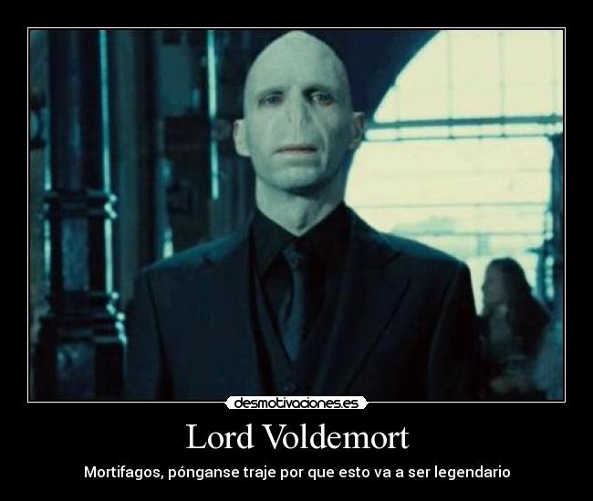 Lord Voldemort - Mortifagos, pónganse traje por que esto va a ser legendario