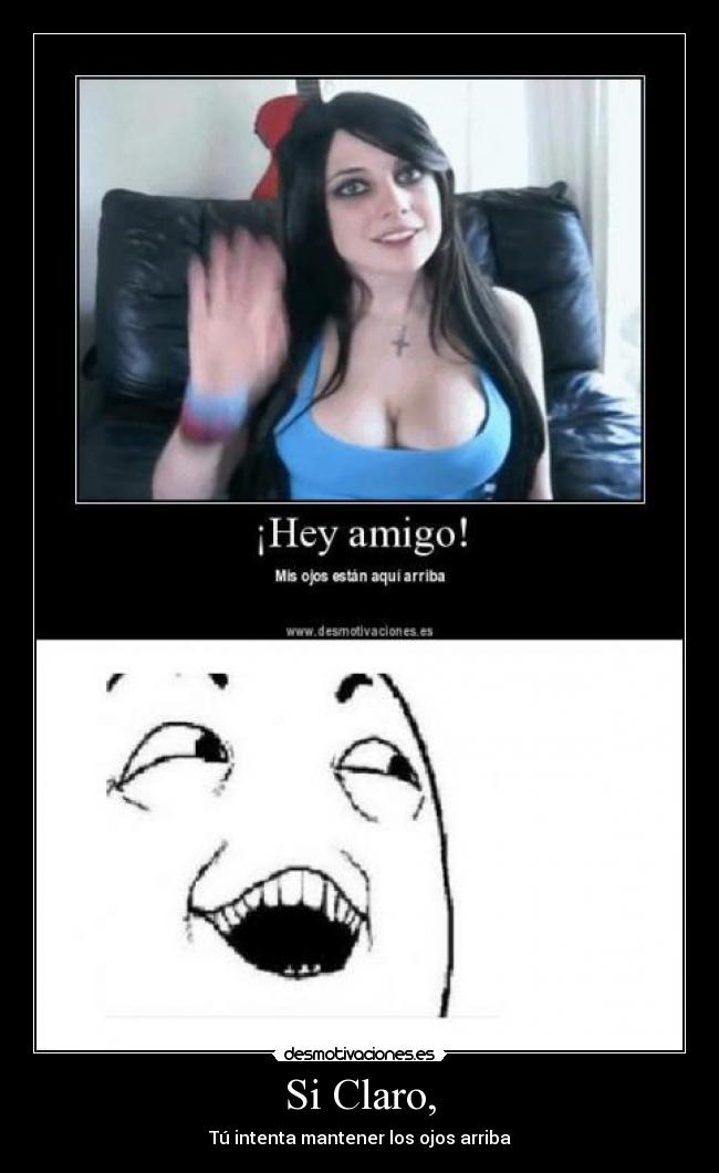 Si Claro, - Tú intenta mantener los ojos arriba