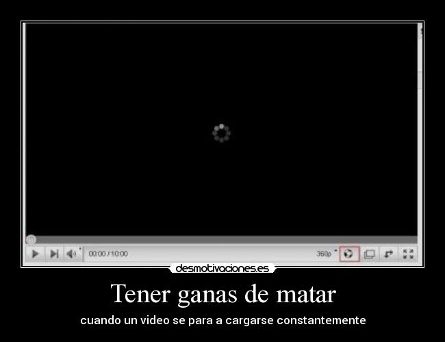 Tener ganas de matar - cuando un video se para a cargarse constantemente