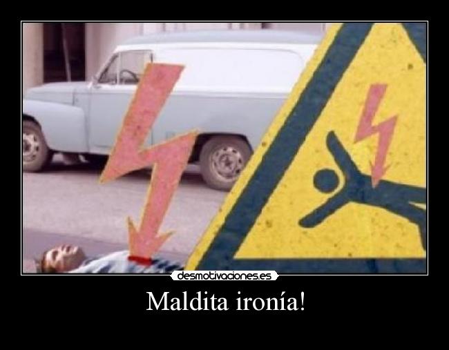 Maldita ironía! -