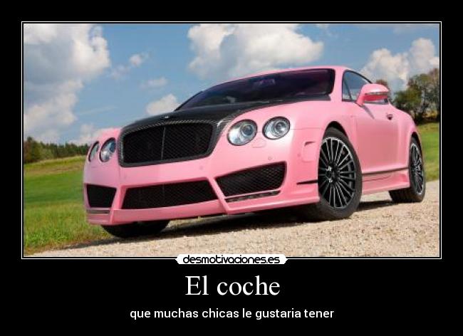 El coche - que muchas chicas le gustaria tener