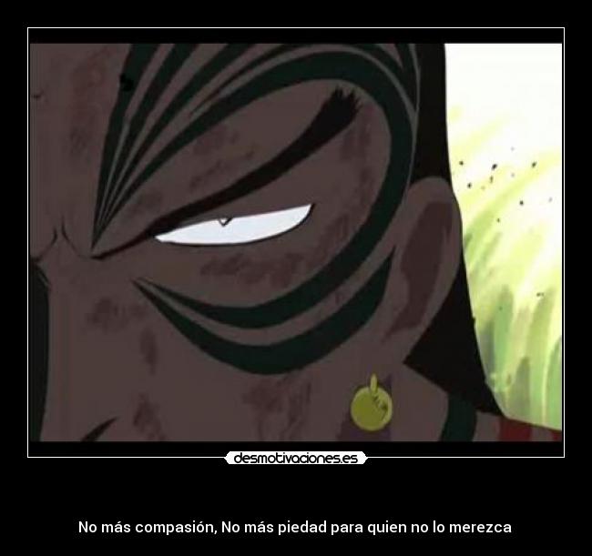 - No más compasión, No más piedad para quien no lo merezca