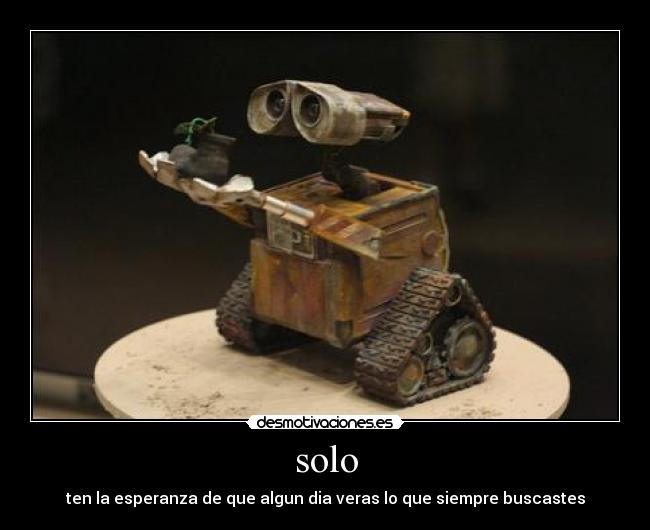 solo - ten la esperanza de que algun dia veras lo que siempre buscastes