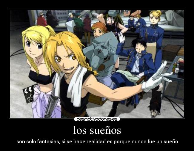 los sueños - son solo fantasias, si se hace realidad es porque nunca fue un sueño