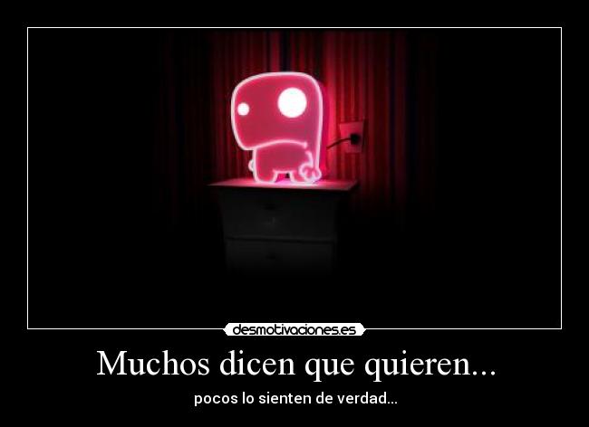Muchos dicen que quieren... - pocos lo sienten de verdad...