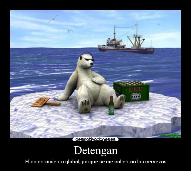 Detengan - El calentamiento global, porque se me calientan las cervezas