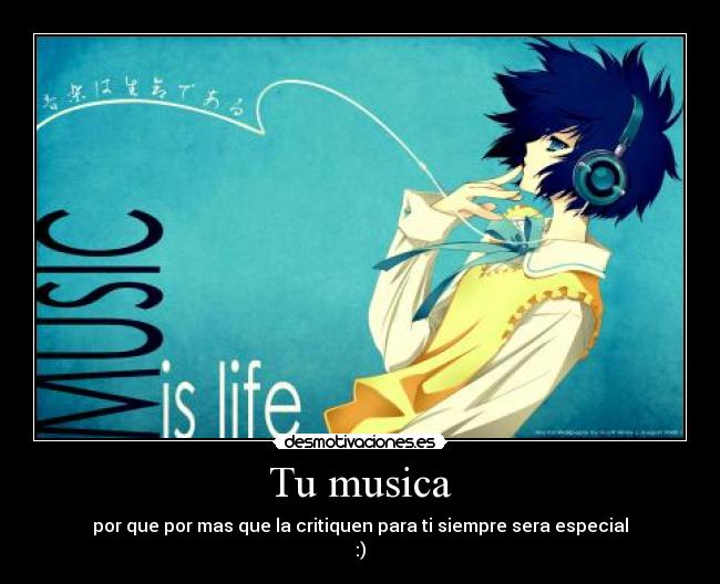 Tu musica - por que por mas que la critiquen para ti siempre sera especial
:)