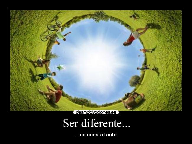 Ser diferente... - ... no cuesta tanto.