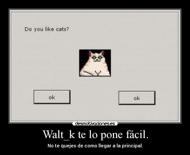 Walt_k te lo pone fácil. - No te quejes de como llegar a la principal.