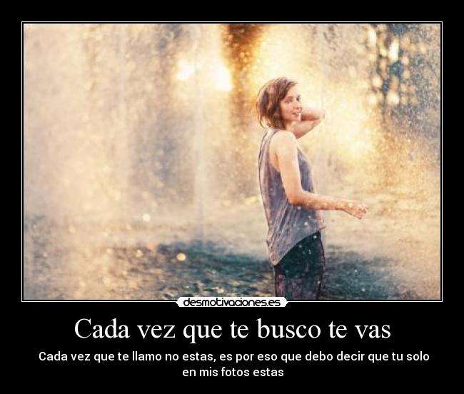 Cada vez que te busco te vas -