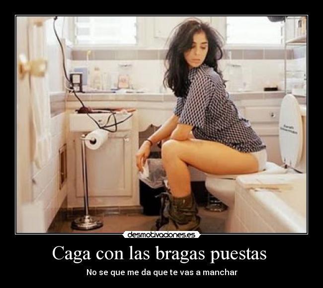 Caga con las bragas puestas  - 