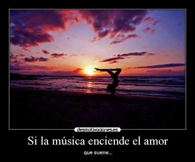Si la música enciende el amor - que suene...