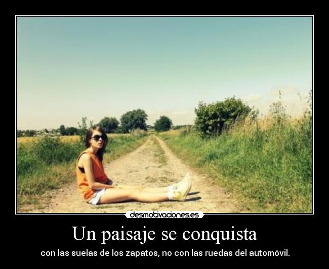 Un paisaje se conquista - con las suelas de los zapatos, no con las ruedas del automóvil.