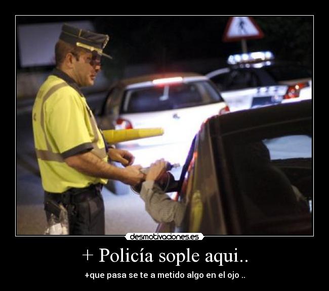 + Policía sople aqui.. -