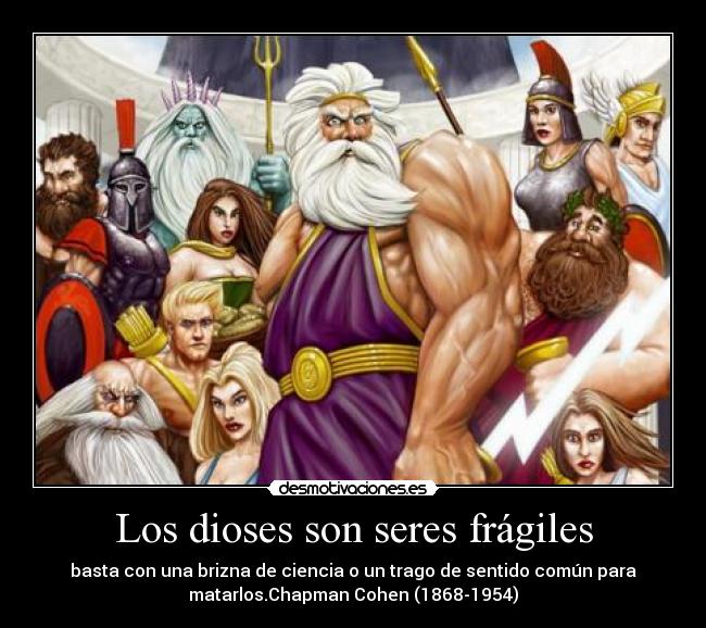Los dioses son seres frágiles - basta con una brizna de ciencia o un trago de sentido común para
matarlos.Chapman Cohen (1868-1954)