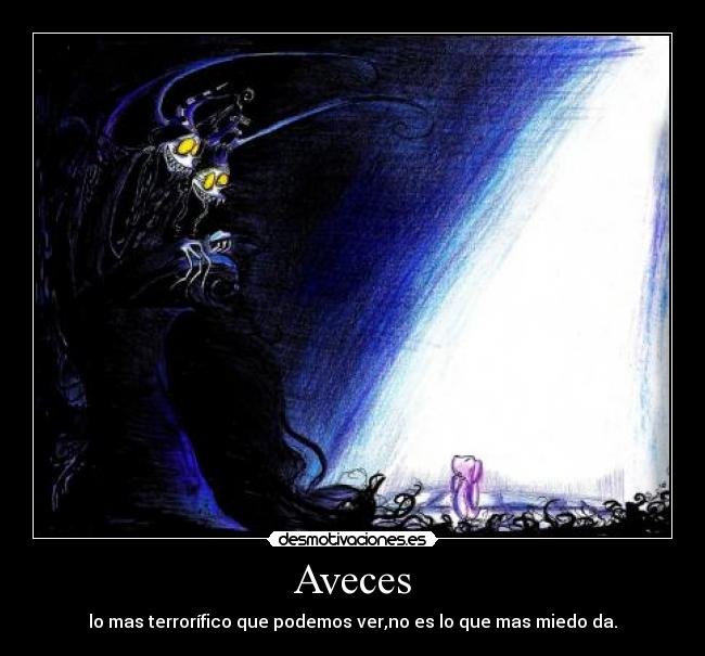 Aveces - lo mas terrorífico que podemos ver,no es lo que mas miedo da.